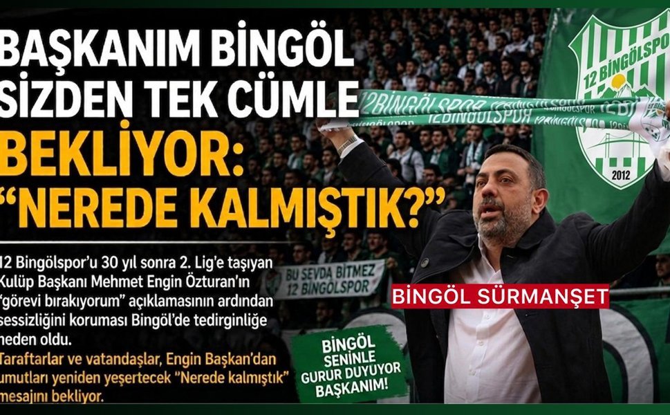 Başkanım Bingöl Sizden Tek Cümle Bekliyor: “Nerede Kalmıştık?”