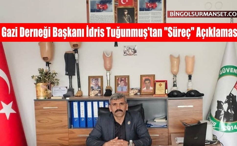 Gazi Derneği Başkanı İdris Tuğunmuş'tan "Süreç" Açıklaması