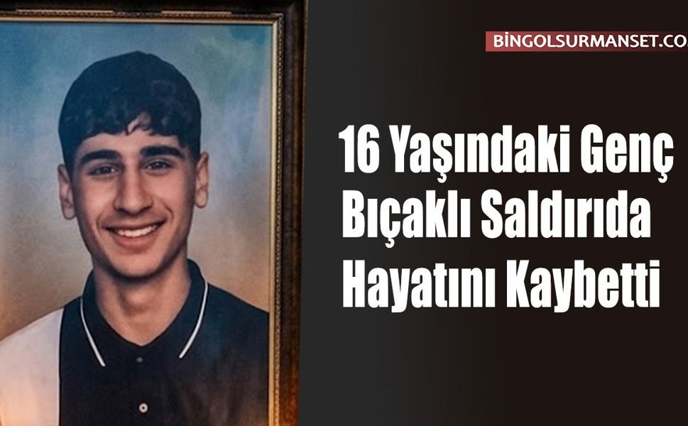 16 Yaşındaki Genç Bıçaklı Saldırıda Hayatını Kaybetti