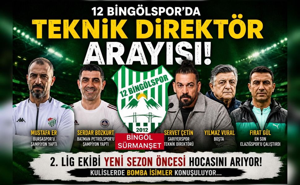 12 Bingölspor’da Teknik Direktör Koltuğu İçin Sürpriz İsimler!
