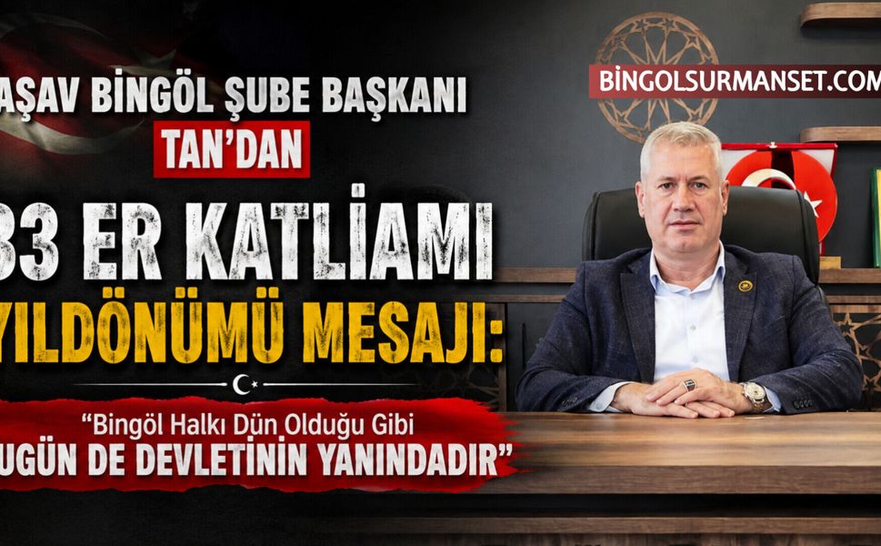 AŞAV Bingöl Şube Başkanı Tan'dan 33 Er Katliamı Yıldönümü Mesajı