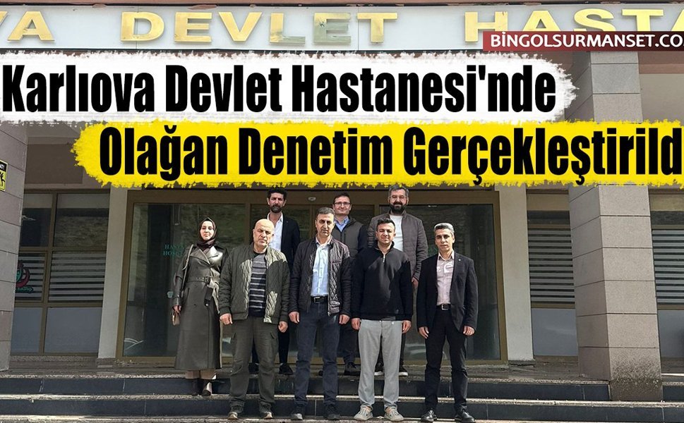Karlıova Devlet Hastanesi'nde Olağan Denetim Gerçekleştirildi