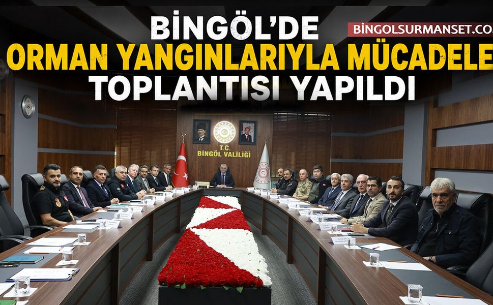 Bingöl'de Orman Yangınlarıyla Mücadele Toplantısı Yapıldı