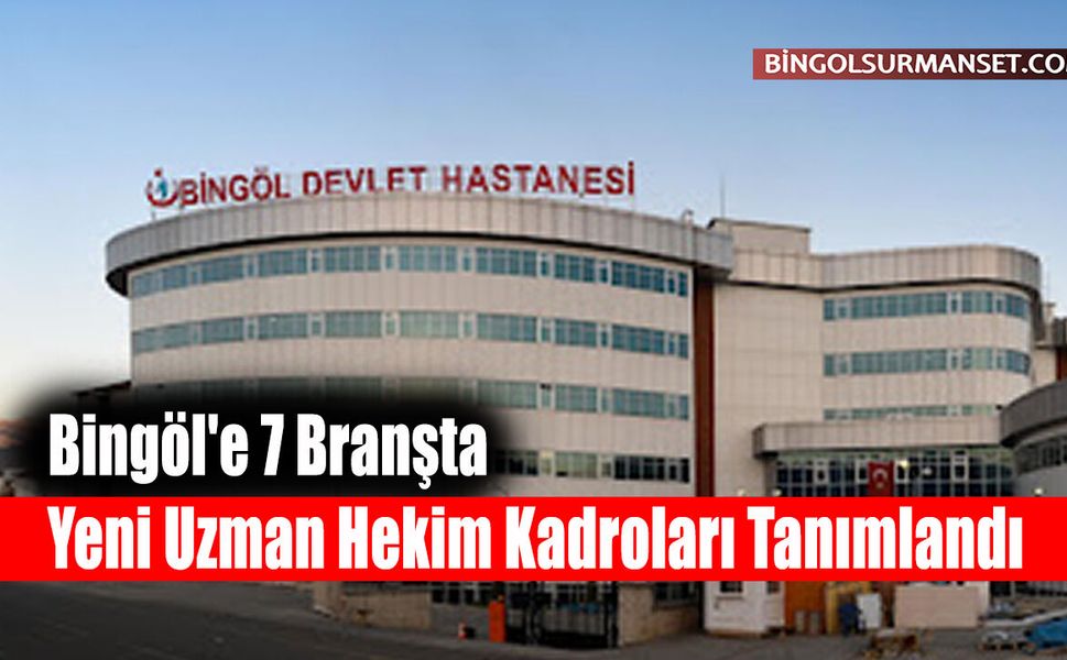 Bingöl'e 7 Branşta Yeni Uzman Hekim Kadroları Tanımlandı