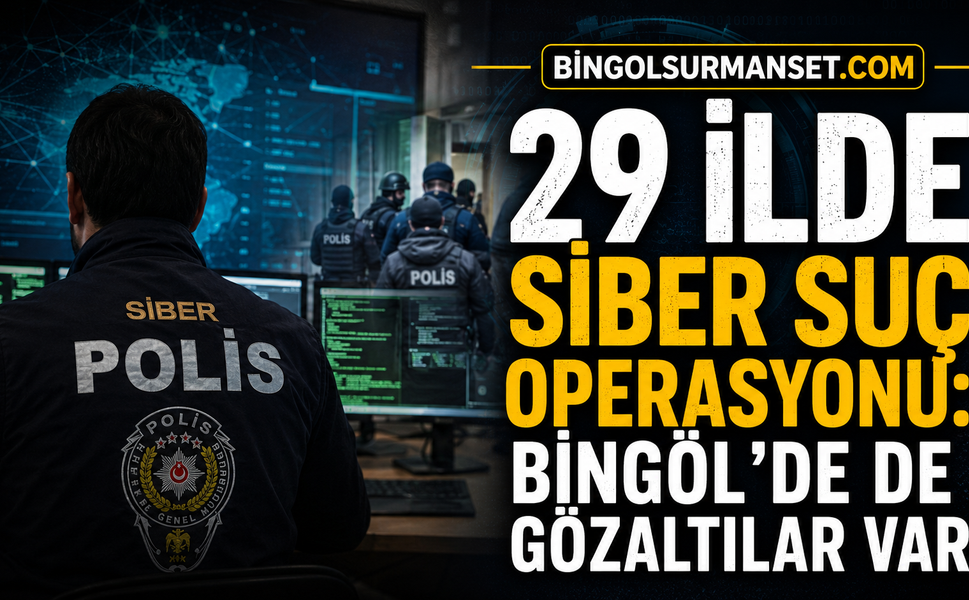 29 İlde Siber Suç Operasyonu: Bingöl’de de Gözaltılar Var