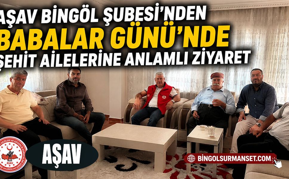 AŞAV Bingöl Şubesi’nden Babalar Günü’nde Şehit Ailelerine Anlamlı Ziyaret