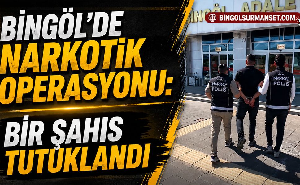 Bingöl’de Narkotik Operasyonu: Bir Şahıs Tutuklandı