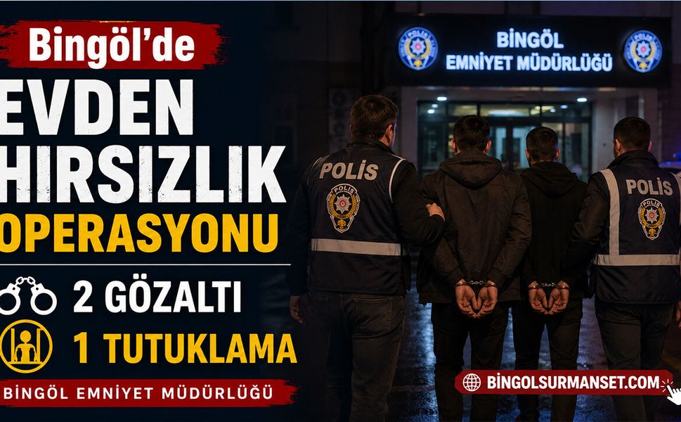 Bingöl'de Evden Hırsızlık Operasyonu: 2 Gözaltı, 1 Tutuklama