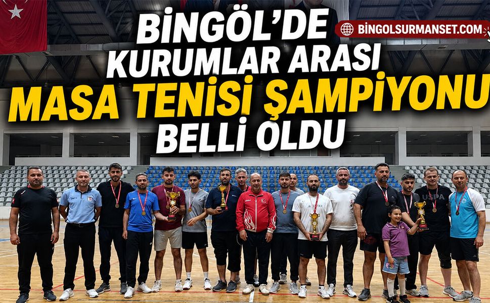 Bingöl’de Kurumlar Arası Masa Tenisi Şampiyonu Belli Oldu