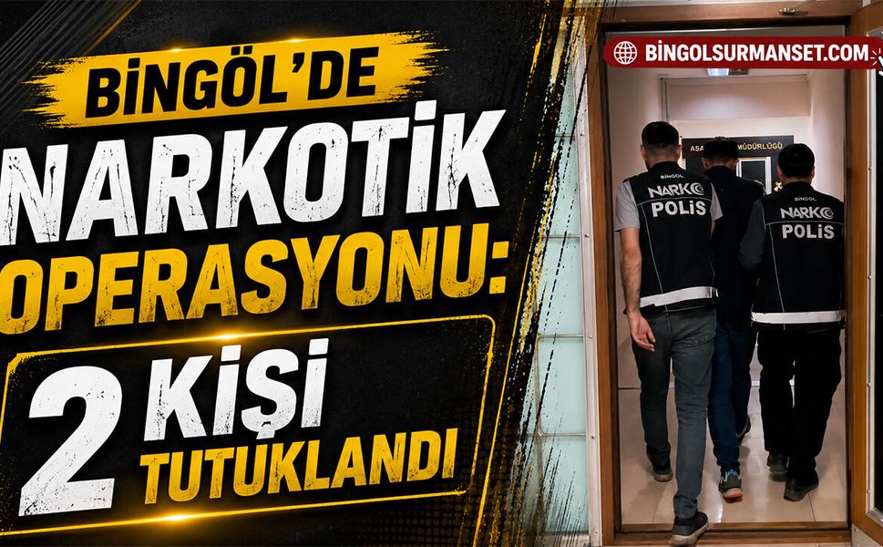 Bingöl’de Narkotik Operasyonu: 2 Kişi Tutuklandı