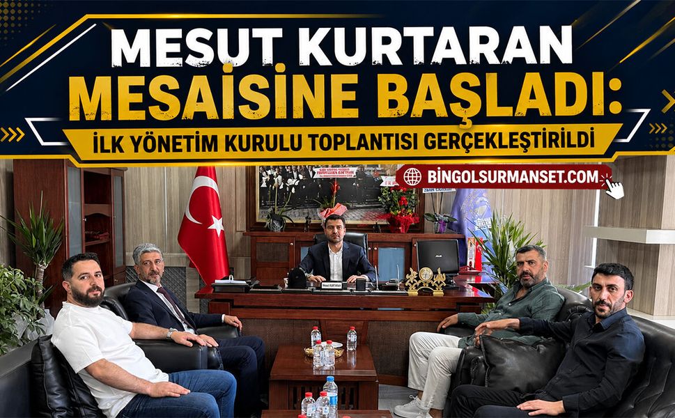 Mesut Kurtaran Mesaisine Başladı: İlk Yönetim Kurulu Toplantısı Gerçekleştirildi
