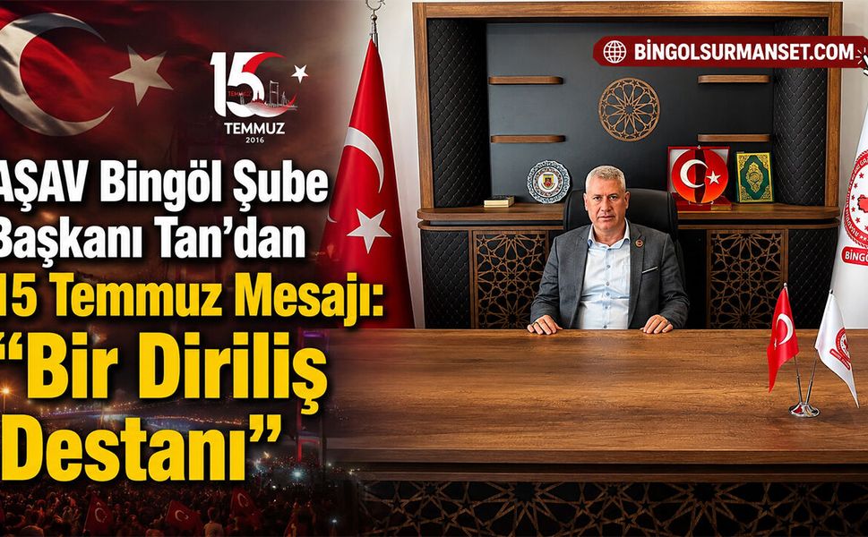 "AŞAV Bingöl Şube Başkanı Tan'dan 15 Temmuz Mesajı: “Bir Diriliş Destanı”