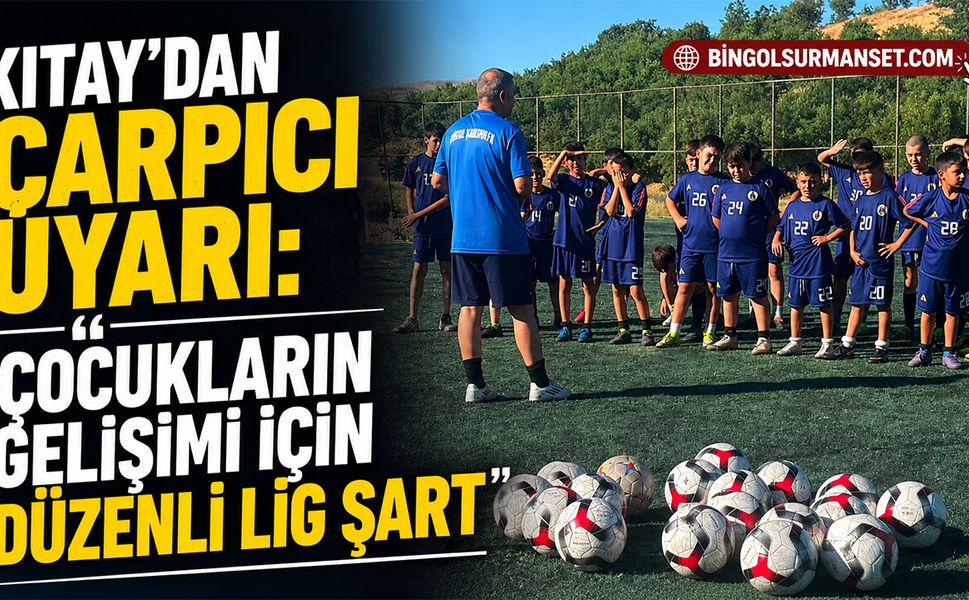 Kıtay'dan Çarpıcı Uyarı: “Çocukların Gelişimi İçin Düzenli Lig Şart”