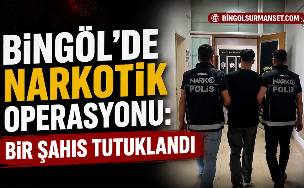 Bingöl’de Narkotik Operasyonu: Bir Şahıs Tutuklandı