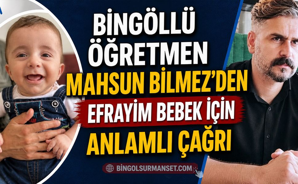 Bingöllü Öğretmen Mahsun Bilmez’den Efrayim Bebek İçin Anlamlı Çağrı