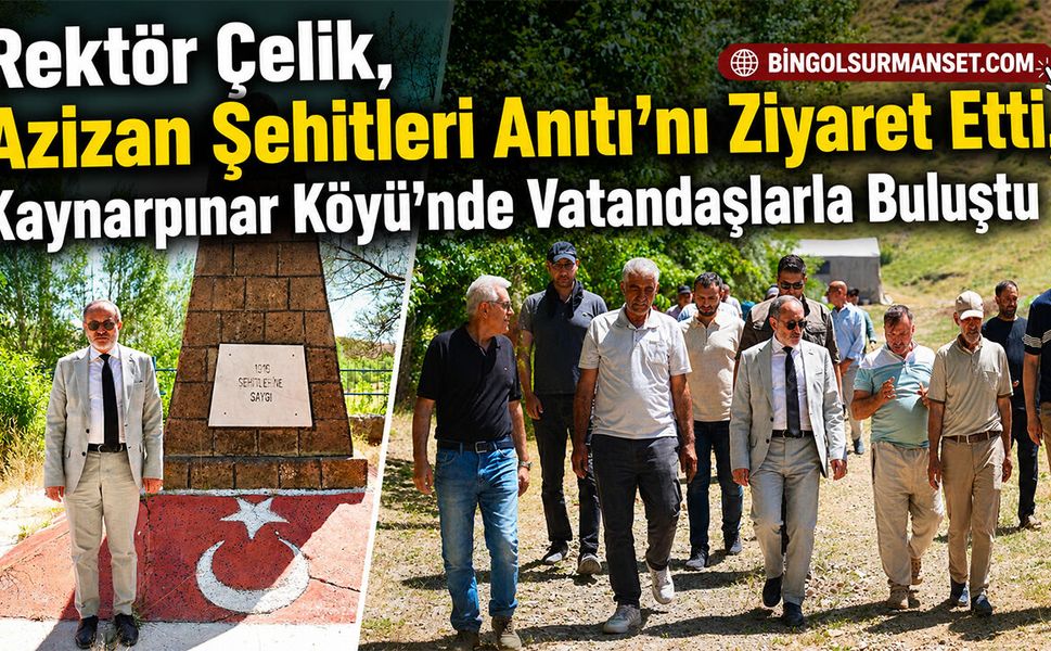 Rektör Çelik, Azizan Şehitleri Anıtı’nı Ziyaret Etti, Kaynarpınar Köyü’nde Vatandaşlarla Buluştu
