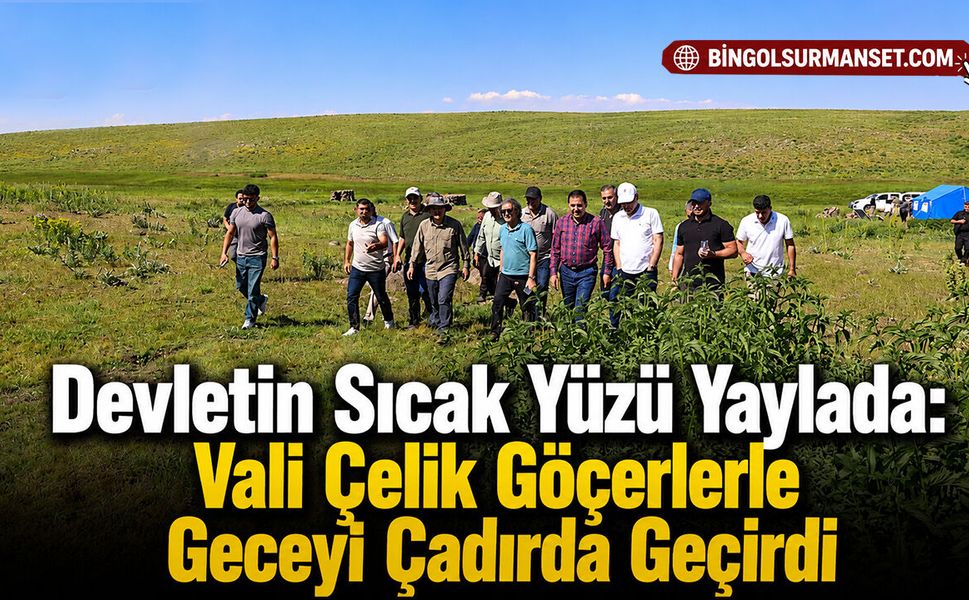 Devletin Sıcak Yüzü Yaylada: Vali Çelik Göçerlerle Geceyi Çadırda Geçirdi