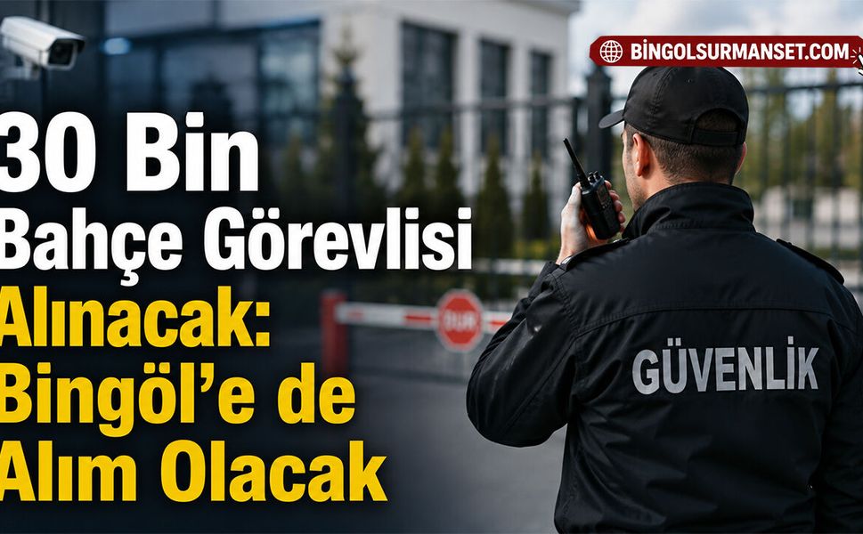 30 Bin Bahçe Görevlisi Alınacak: Bingöl'e de Alım Olacak