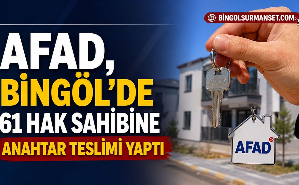 AFAD, Bingöl’de 61 Hak Sahibine Anahtar Teslimi Yaptı