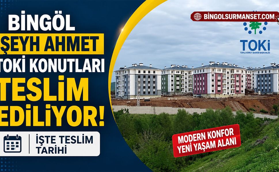 Bingöl Şeyh Ahmet TOKİ Konutları Teslim Ediliyor: İşte Teslim Tarihi