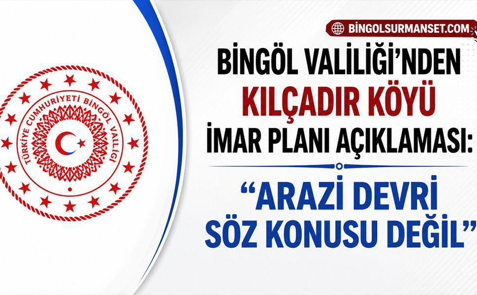 Bingöl Valiliği’nden Kılçadır Köyü İmar Planı Açıklaması