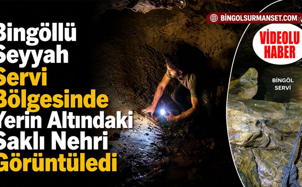 Bingöllü Seyyah Servi Bölgesinde Yerin Altındaki Saklı Nehri Görüntüledi