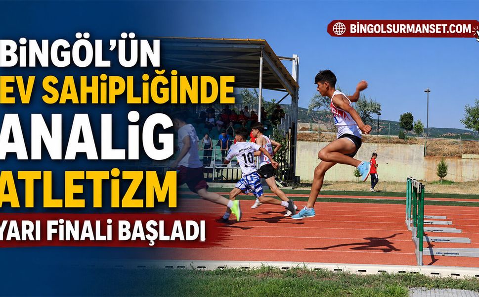 Bingöl’ün Ev Sahipliğinde ANALİG Atletizm Yarı Finali Başladı