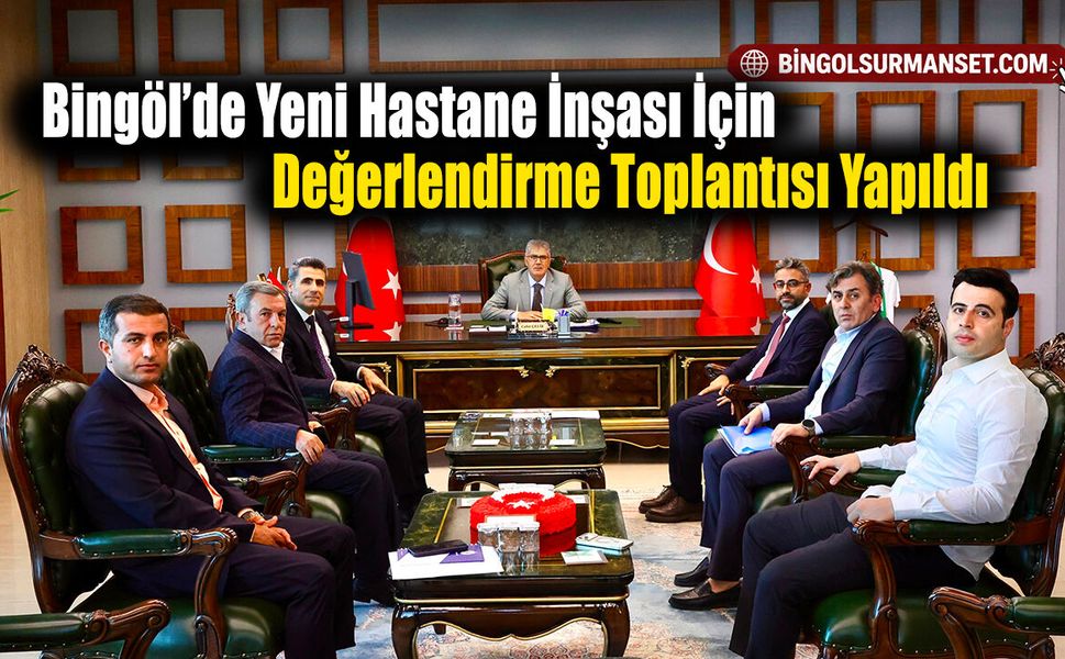 Bingöl’de Yeni Hastane İnşası İçin Değerlendirme Toplantısı Yapıldı