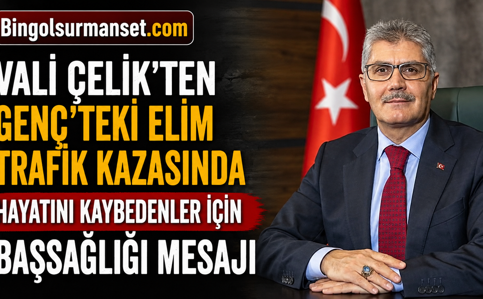 Vali Çelik'ten Genç’teki Elim Trafik Kazasında Hayatını Kaybedenler İçin Başsağlığı Mesajı