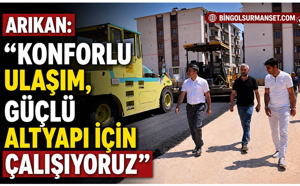 Arıkan: "Konforlu Ulaşım, Güçlü Altyapı İçin Çalışıyoruz”