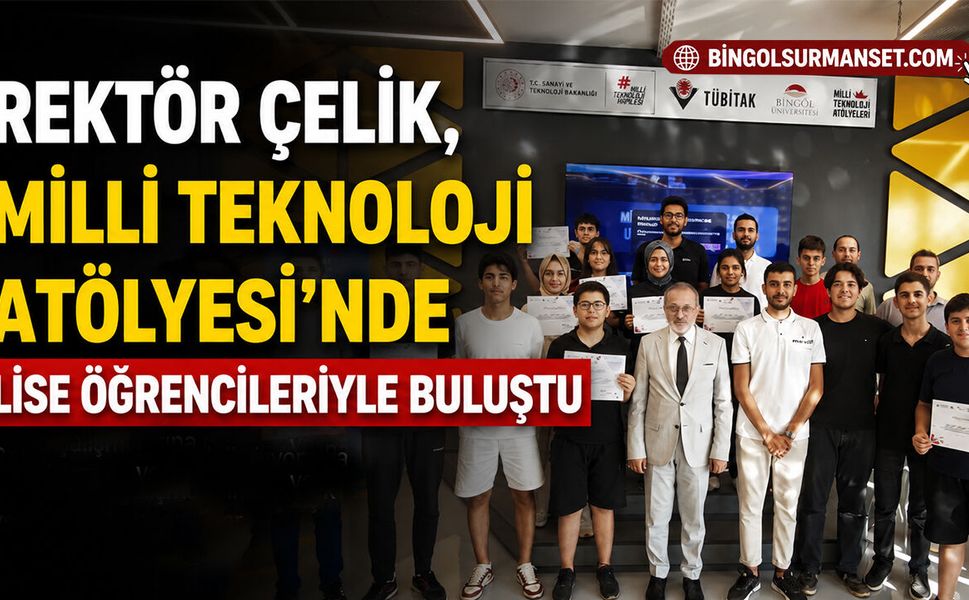 Rektör Çelik, Milli Teknoloji Atölyesi’nde Lise Öğrencileriyle Buluştu