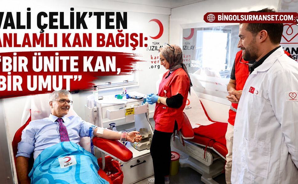Vali Çelik’ten Anlamlı Kan Bağışı: “Bir Ünite Kan, Bir Umut”