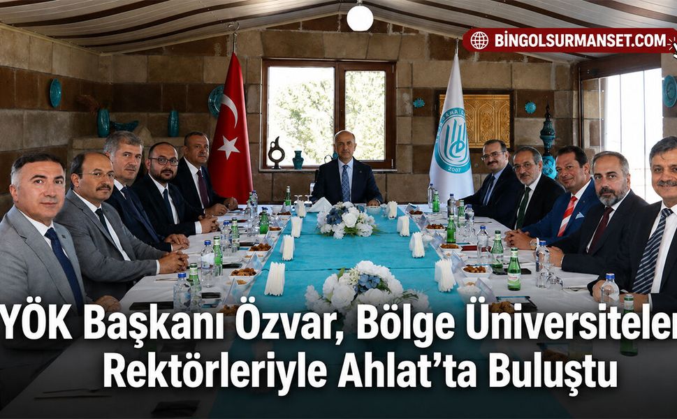 YÖK Başkanı Özvar, Bölge Üniversiteleri Rektörleriyle Ahlat’ta Buluştu