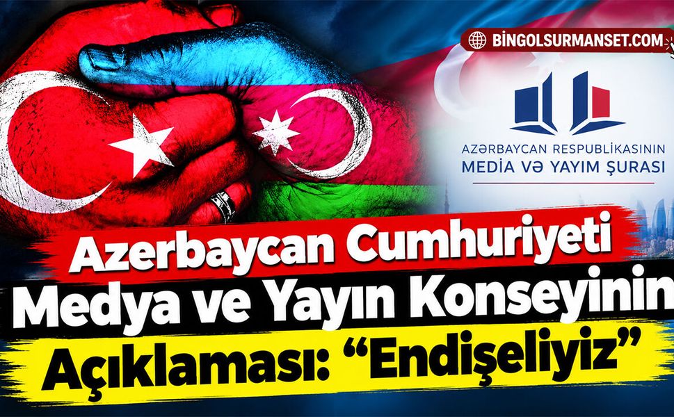 Azerbaycan Cumhuriyeti Medya ve Yayın Konseyinin Açıklaması: “Endişeliyiz”