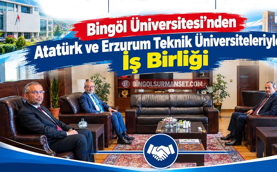 Bingöl Üniversitesi’nden Atatürk ve Erzurum Teknik Üniversiteleriyle İş Birliği