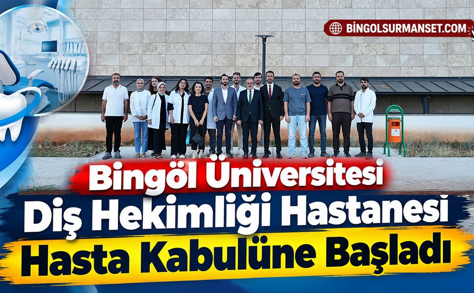 Bingöl Üniversitesi Diş Hekimliği Hastanesi Hasta Kabulüne Başladı