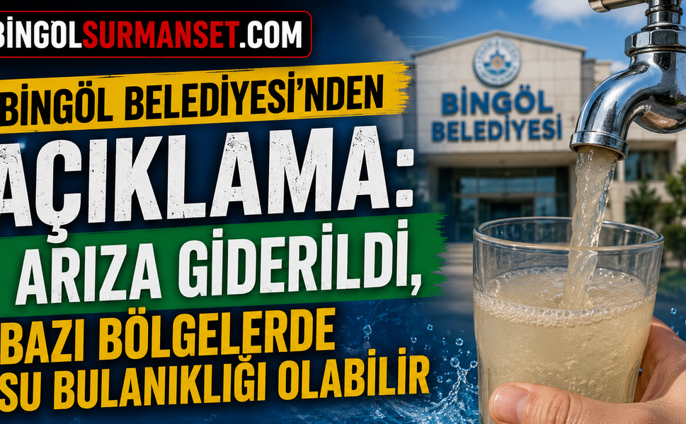 Bingöl Belediyesi'nden Açıklama: Arıza Giderildi, Bazı Bölgelerde Su Bulanıklığı Olabilir