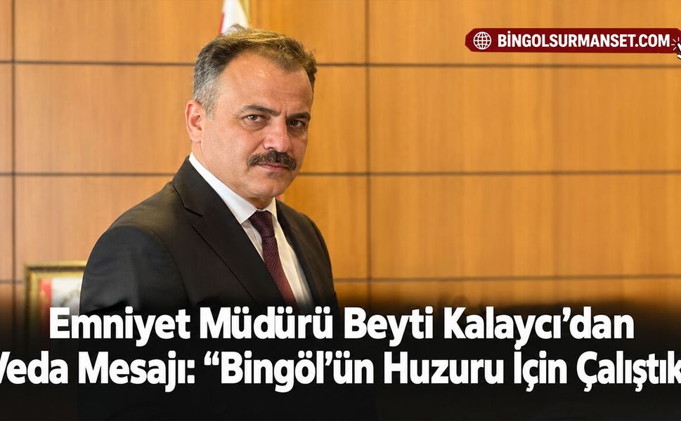 Emniyet Müdürü Beyti Kalaycı’dan Veda Mesajı: “Bingöl’ün Huzuru İçin Çalıştık”