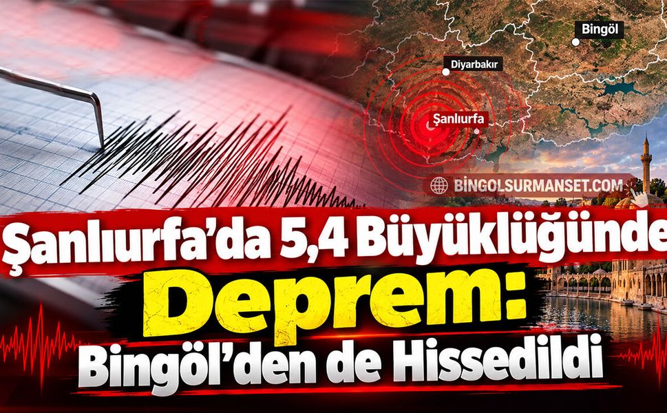 Şanlıurfa’da 5,4 Büyüklüğünde Deprem: Bingöl’den de Hissedildi