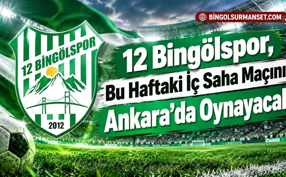 12 Bingölspor, Bu Haftaki İç Saha Maçını Ankara’da Oynayacak