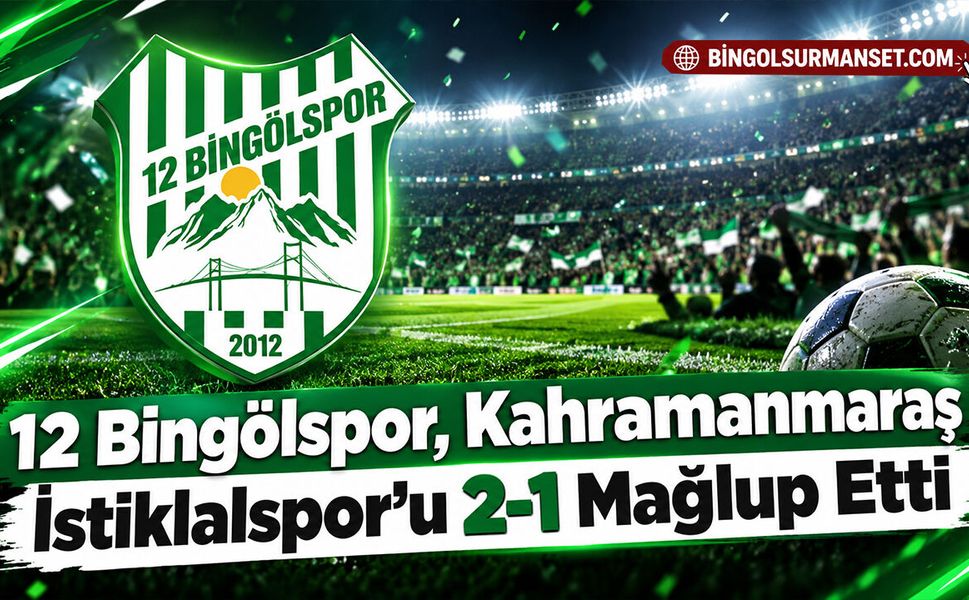 12 Bingölspor, Kahramanmaraş İstiklalspor’u 2-1 Mağlup Etti