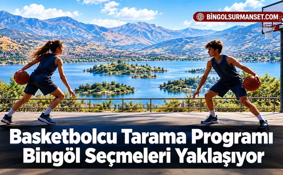 Basketbolcu Tarama Programı Bingöl Seçmeleri Yaklaşıyor