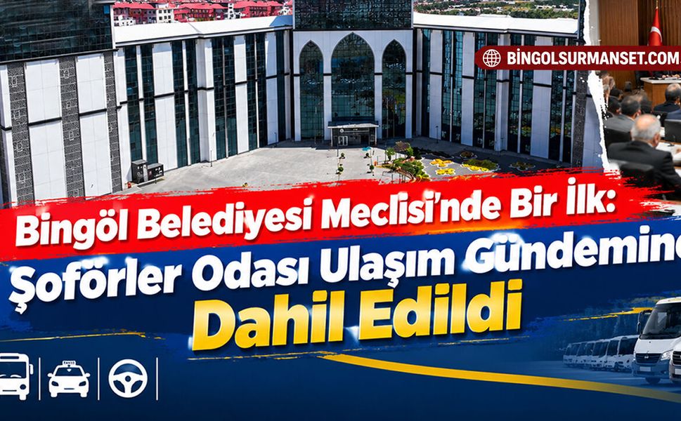 Bingöl Belediyesi Meclisi’nde Bir İlk: Şoförler Odası Ulaşım Gündemine Dahil Edildi