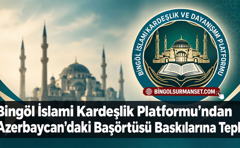 Bingöl İslami Kardeşlik Platformu’ndan Azerbaycan’daki Başörtüsü Baskılarına Tepki