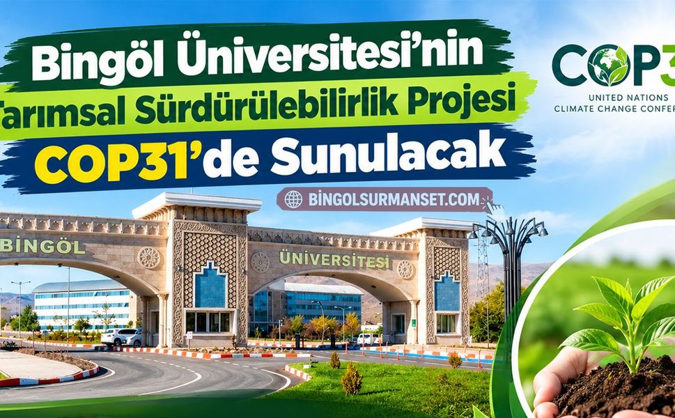 Bingöl Üniversitesi’nin Tarımsal Sürdürülebilirlik Projesi COP31’de Sunulacak