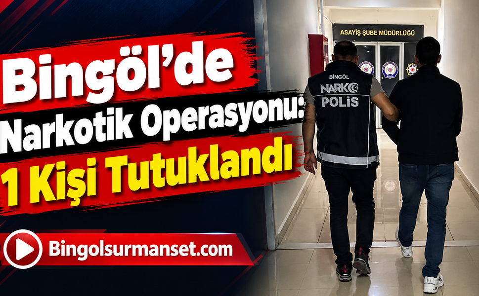 Bingöl’de Narkotik Operasyonu: 1 Kişi Tutuklandı