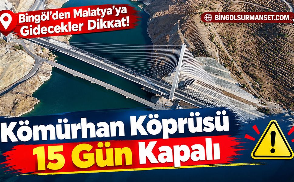 Bingöl’den Malatya’ya Gidecekler Dikkat: Kömürhan Köprüsü 15 Gün Kapalı