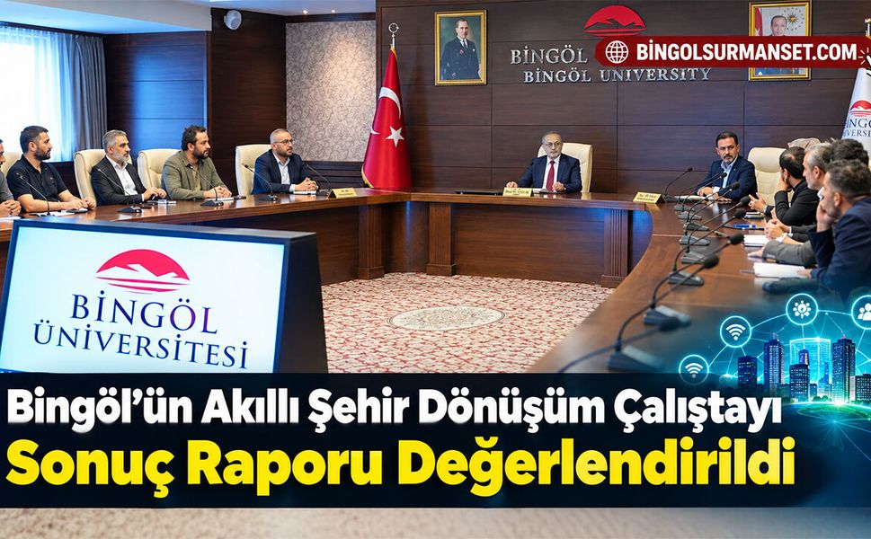 Bingöl’ün Akıllı Şehir Dönüşüm Çalıştayı Sonuç Raporu Değerlendirildi
