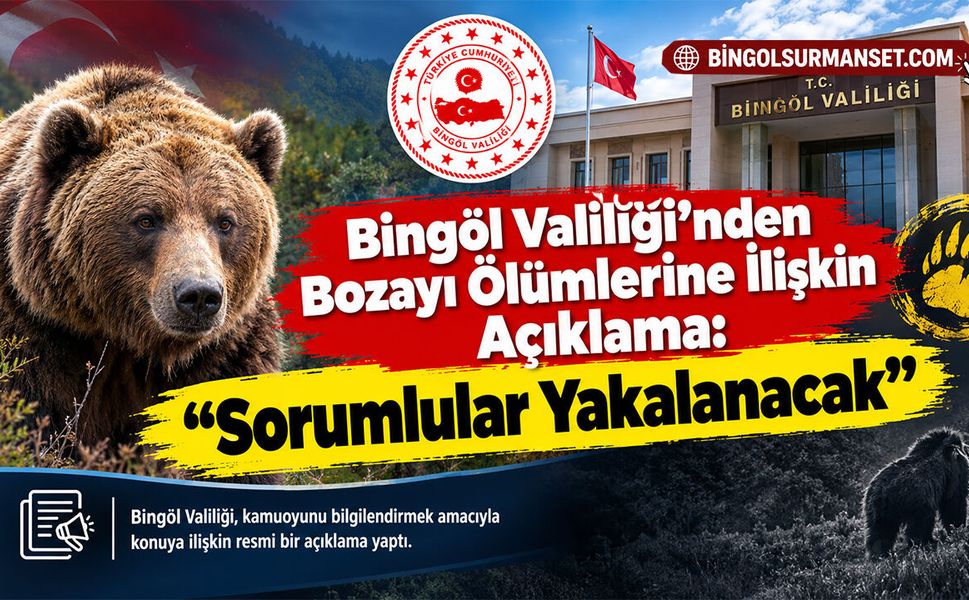 Bingöl Valiliği’nden Bozayı Ölümlerine İlişkin Açıklama: “Sorumlular Yakalanacak”