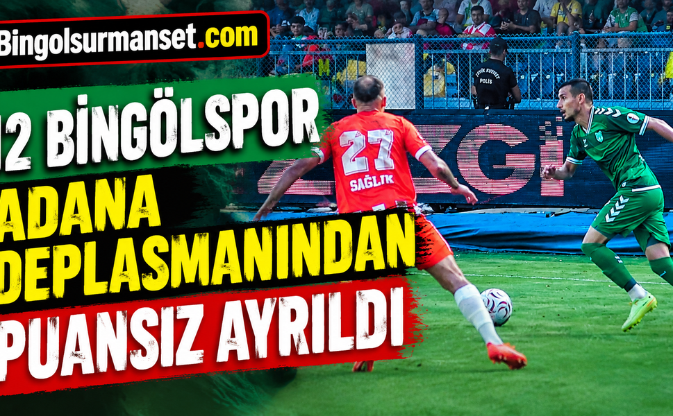 12 Bingölspor Adana Deplasmanından Puansız Ayrıldı